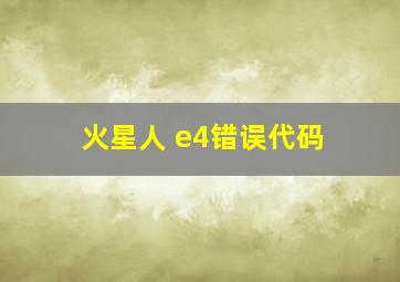 火星人 e4错误代码